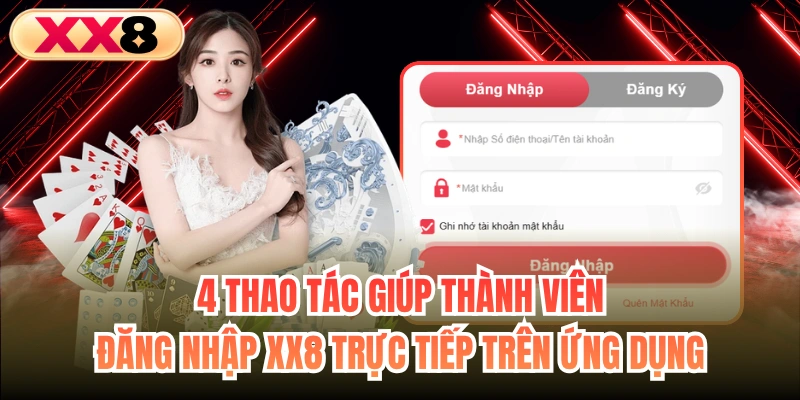 4 thao tác giúp thành viên đăng nhập XX8 trực tiếp trên ứng dụng