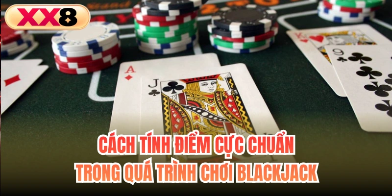 Cách tính điểm cực chuẩn trong quá trình chơi Blackjack