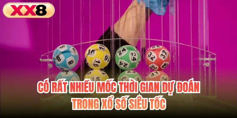 Có rất nhiều mốc thời gian dự đoán trong xổ số siêu tốc