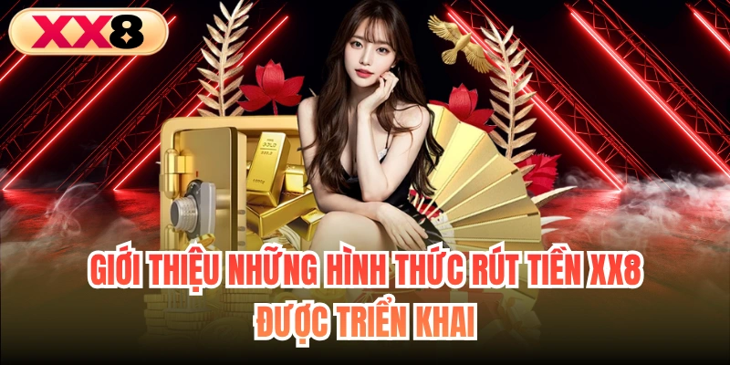 Giới thiệu những hình thức rút tiền XX8 được triển khai
