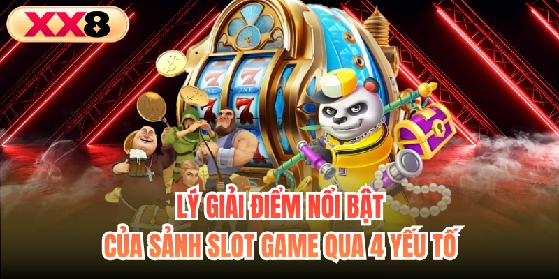Lý giải điểm nổi bật của sảnh slot game qua 4 yếu tố