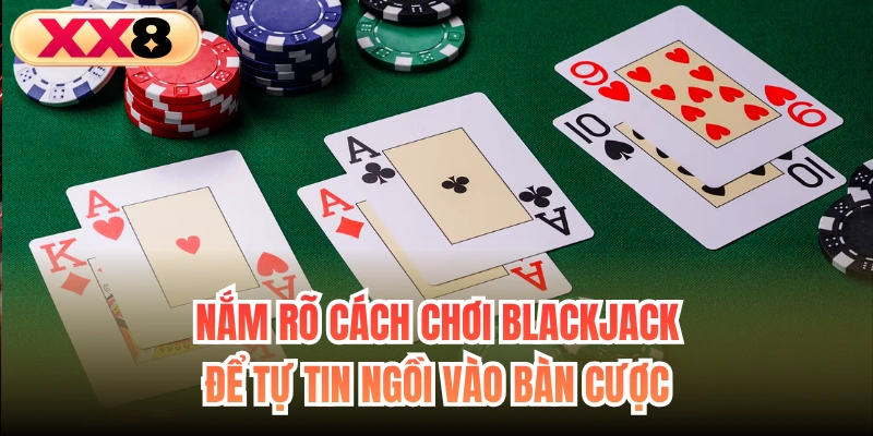 Nắm rõ cách chơi Blackjack để tự tin ngồi vào bàn cược
