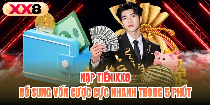 Nạp Tiền XX8 - Bổ Sung Vốn Cược Cực Nhanh Trong 5 Phút