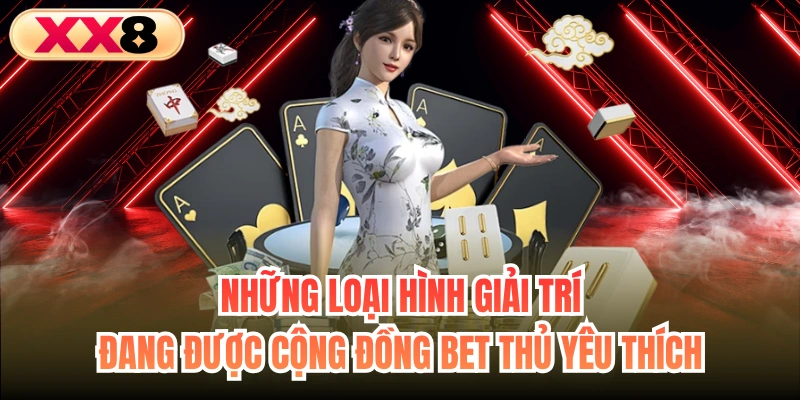 Những loại hình giải trí đang được cộng đồng bet thủ yêu thích