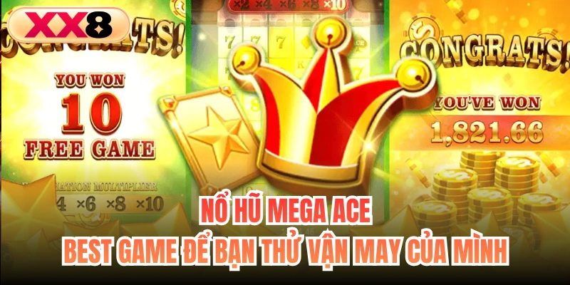 Nổ Hũ Mega Ace - Best Game Để Bạn Thử Vận May Của Mình
