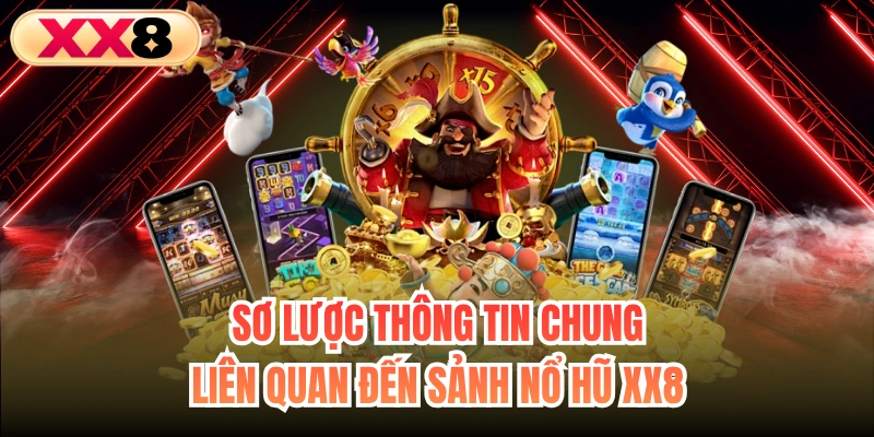 Sơ lược thông tin chung liên quan đến sảnh nổ hũ XX8
