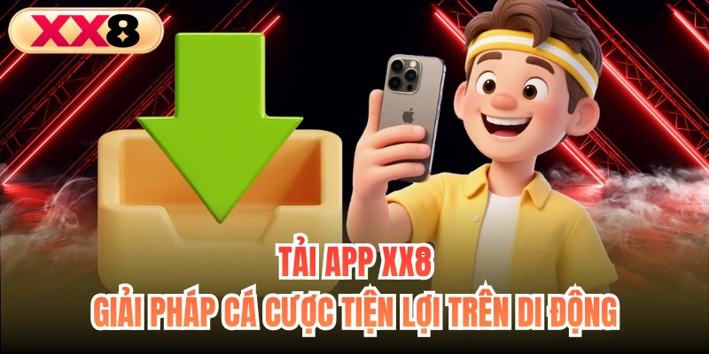 Tải App XX8 - Giải Pháp Cá Cược Tiện Lợi Trên Di Động