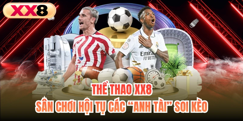 Thể Thao XX8 | Sân Chơi Hội Tụ Các “Anh Tài” Soi Kèo