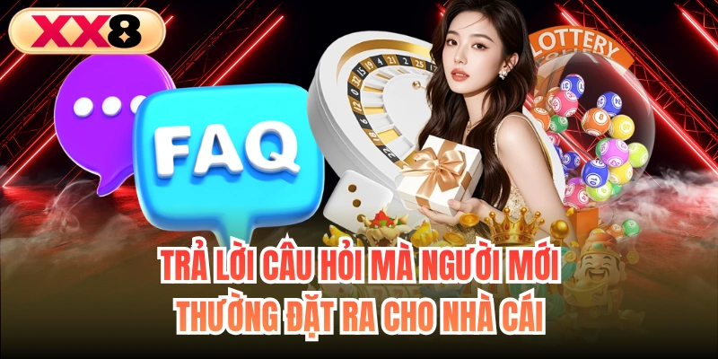 Trả lời câu hỏi mà người mới thường đặt ra cho nhà cái