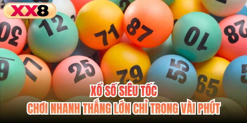 Xổ Số Siêu Tốc - Chơi Nhanh Thắng Lớn Chỉ Trong Vài Phút