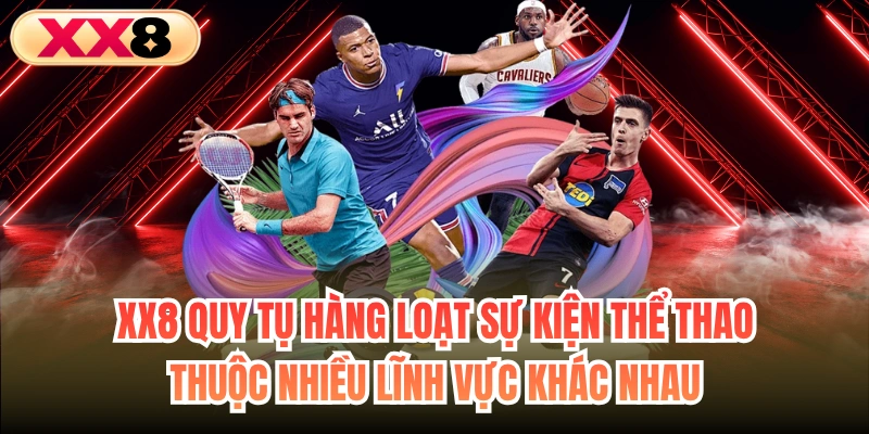 XX8 quy tụ hàng loạt sự kiện thể thao thuộc nhiều lĩnh vực khác nhau